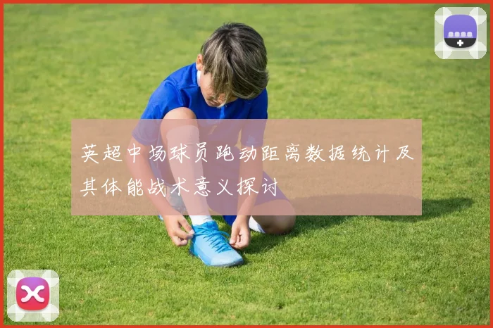 英超中场球员跑动距离数据统计及其体能战术意义探讨